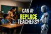 Can AI Replace Teachers? The Truth About Machine vs Human Learning - Post Thumbnail